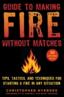 Guide to Making Fire without Matches: Tips, Tactics, and Techniques for Starting a Fire in Any Situation By Christopher Nyerges, Al Cornell (Foreword by) Cover Image