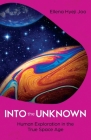 Into the Unknown: Human Exploration in the True Space Age By Ellena Hyeji Joo Cover Image