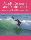 Agadir, Essaouira and Dakhla cities: A tourist guide of Moroccan cities By Abde Bawni Cover Image