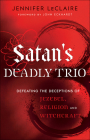 Satan's Deadly Trio: Defeating the Deceptions of Jezebel, Religion and Witchcraft By Jennifer LeClaire, John Eckhardt (Foreword by) Cover Image