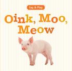 Oink, Moo, Meow (Say & Play) By Union Square & Co Cover Image