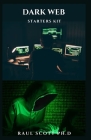 Dark Web Starters Kit: Beginner's Guide, Getting Started And Everything You Need To Know By Raul Scott Ph. D. Cover Image