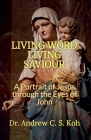 Living Word Living Savior: a Portrait of Jesus Through the Eyes of John By Andrew C. S. Koh Cover Image