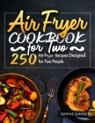 Air Fryer Cookbook for Two: 250 Air Fryer Recipes Designed for Two People By Sophie Summers Cover Image
