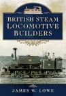 British Steam Locomotive Builders By James W. Lowe Cover Image