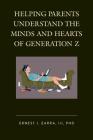 Helping Parents Understand the Minds and Hearts of Generation Z By Ernest J. Zarra Cover Image
