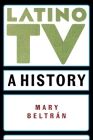 Latino TV: A History (Critical Cultural Communication) Cover Image