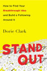 Stand Out: How to Find Your Breakthrough Idea and Build a Following Around It By Dorie Clark Cover Image