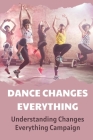 Dance Changes Everything: Understanding Changes Everything Campaign: Guide To Deepen Your Spiritual Growth By Julio Saylee Cover Image