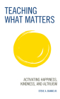 Teaching What Matters: Activating Happiness, Kindness, and Altruism By Jr. Banno, Steve A. Cover Image