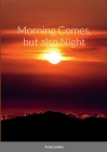 Morning Comes, but also Night By Fred London Cover Image