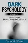 Dark Psychology: 3 Books in 1 - Manipulation, How to Analyze People, NLP By Deborah Weiss Cover Image
