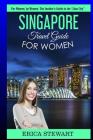 Singapore: Travel Guide For Women: The Insider's Travel Guide to the 