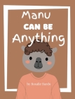 Manu Can Be Anything By Rosalie Bardo Cover Image