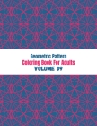 Geometric Pattern Coloring Book For Adults Volume 39: Adult Coloring Book Geometric Patterns. Geometric Patterns & Designs For Adults. Coloring Book A By Crystal D. Simpson Cover Image