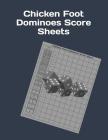 Chicken Foot Dominoes Score Sheets: Chicken Foot Dominoes Score Sheet - Dominos Score Game Record Book - Scoring Pad for Dominoes - Mexican Train Domi By Chicken Foot Dominoes Cover Image