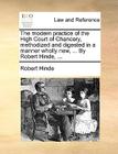 The Modern Practice of the High Court of Chancery, Methodized and Digested in a Manner Wholly New, ... by Robert Hinde, ... Cover Image