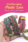 Crafts using Plastic Lace: Beginners' Step-by-Step Instructions: Lace Crafts Made of Plastic. By Ashley & Jaquavis Cover Image