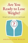 Are You Ready to Lose Weight?: Having The Right Mindset For Your Weight Loss Goals Cover Image