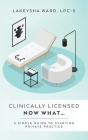 Clinically licensed now what...: A simple guide to starting private practice Cover Image
