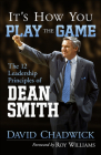 It's How You Play the Game: The 12 Leadership Principles of Dean Smith By David Chadwick, Roy Williams (Foreword by) Cover Image