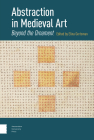 Abstraction in Medieval Art: Beyond the Ornament By Elina Gertsman (Editor), Linda Safran (Contribution by), Benjamin Tilghman (Contribution by) Cover Image