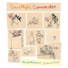 Good Night, Commander By Ahmad Akbarpour, Morteza Zahedi (Illustrator), Helen Mixter (Translator) Cover Image
