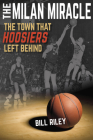 The Milan Miracle: The Town That Hoosiers Left Behind By Bill Riley, Brian Oliu, Jack Butcher Cover Image