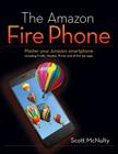 The Amazon Fire Phone: Master Your Amazon Smartphone Including Firefly, Mayday, Prime, and All the Top Apps By Scott McNulty Cover Image