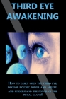 Third Eye Awakening: How to easily open the third eye, develop psychic power and ability, and understand the power of the pineal gland! By Peter Longley Cover Image