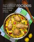 Spanish Recipes: Enjoy Delicious Spanish Food at Home (2nd Edition) By Booksumo Press Cover Image