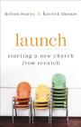 Launch: Starting a New Church from Scratch By Nelson Searcy, Kerrick Thomas, Jennifer Dykes Henson Cover Image
