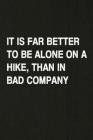 It Is Far Better to Be Alone on a Hike Than in Bad Company: Hiking Log Book, Complete Notebook Record of Your Hikes. Ideal for Walkers, Hikers and Tho By Miss Quotes Cover Image