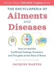 The Encyclopedia of Ailments and Diseases: How to Heal the Conflicted Feelings, Emotions, and Thoughts at the Root of Illness By Jacques Martel Cover Image