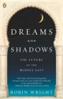 Dreams and Shadows: The Future of the Middle East By Robin Wright Cover Image