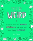 You're Weird: A Creative Journal for Misfits, Oddballs, and Anyone Else Who's Uniquely Awesome By Kate Peterson Cover Image