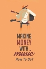 Making Money With Music: How To Do?: How To Sell Music Production By Chi Memmott Cover Image