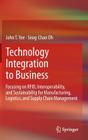 Technology Integration to Business: Focusing on Rfid, Interoperability, and Sustainability for Manufacturing, Logistics, and Supply Chain Management By John T. Yee, Seog-Chan Oh Cover Image