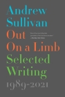 Out on a Limb: Selected Writing, 1989–2021 By Andrew Sullivan Cover Image