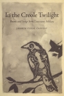 In the Creole Twilight: Poems and Songs from Louisiana Folklore Cover Image