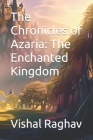 The Chronicles of Azaria: The Enchanted Kingdom By Vishal Raghav Cover Image
