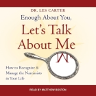 Enough about You, Let's Talk about Me: How to Recognize and Manage the Narcissists in Your Life By Matthew Boston (Read by), Les Carter Cover Image