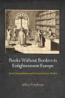 Books Without Borders in Enlightenment Europe: French Cosmopolitanism and German Literary Markets (Material Texts) By Jeffrey Freedman Cover Image