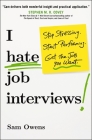 I Hate Job Interviews: Stop Stressing. Start Performing. Get the Job You Want. By Sam Owens Cover Image