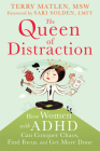 The Queen of Distraction: How Women with ADHD Can Conquer Chaos, Find Focus, and Get More Done By Terry Matlen, Sari Solden (Foreword by) Cover Image