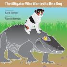 The Alligator Who Wanted to Be a Dog: A Wantstobe Book By Carol Stevens (Illustrator), Valerie Harmon Cover Image