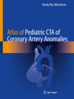 Atlas of Pediatric CTA of Coronary Artery Anomalies By Randy Ray Richardson Cover Image