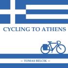 Cycling to Athens: The Balkans by Bicycle (Travel Pictorial) By Tomas Belcik Cover Image