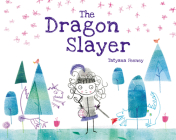 The Dragon Slayer By Tatyana Feeney, Tatyana Feeney (Illustrator) Cover Image