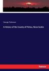 A History of the County of Pictou, Nova Scotia By George Patterson Cover Image